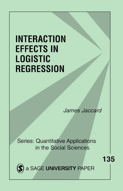 Interaction Effects in Logistic Regression: 135 (Quantitative Applications in the Social Sciences)