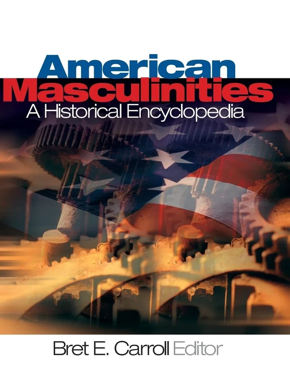 American Masculinities: A Historical Encyclopedia (Sage Reference Publication)