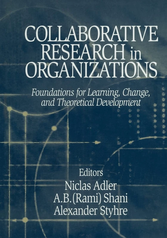 Collaborative Research in Organizations: Foundations for Learning, Change, and Theoretical Development