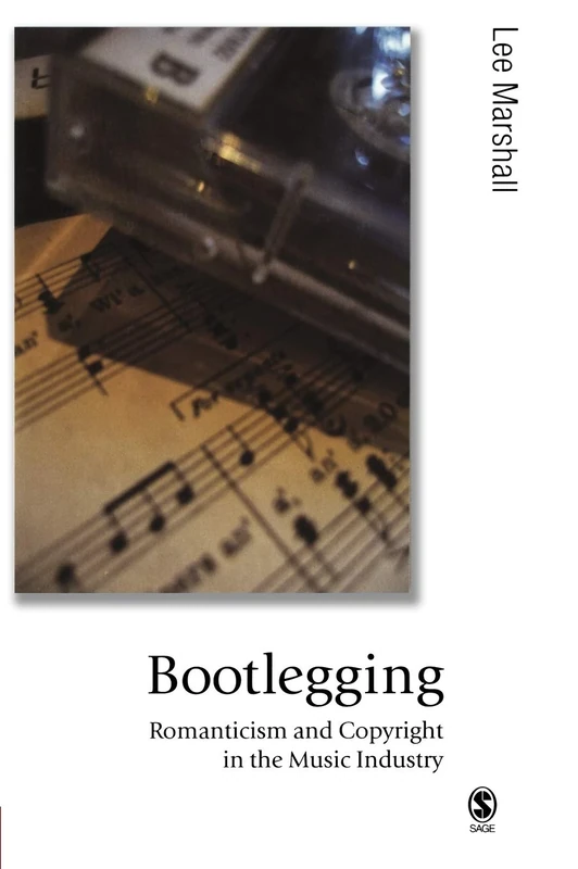 Bootlegging: Romanticism and Copyright in the Music Industry (Published in association with Theory, Culture & Society)