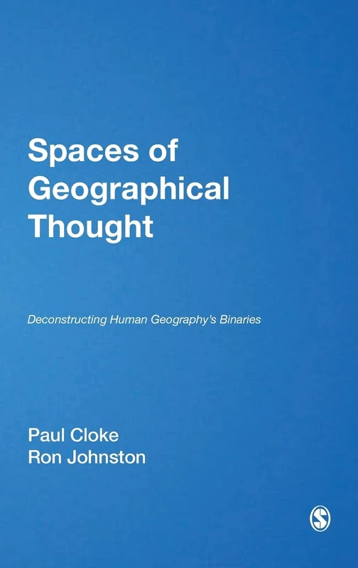 Spaces of Geographical Thought: Deconstructing Human Geography's Binaries (Society and Space S)