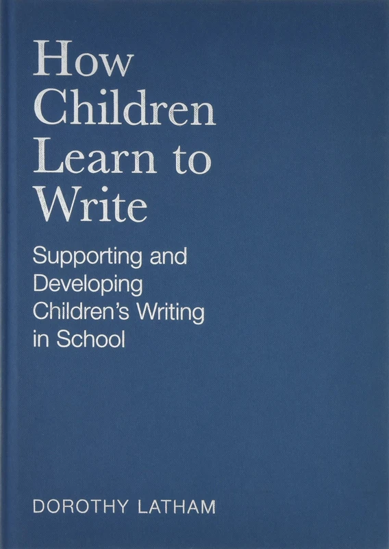 How Children Learn to Write: Supporting and Developing Children′s Writing in School