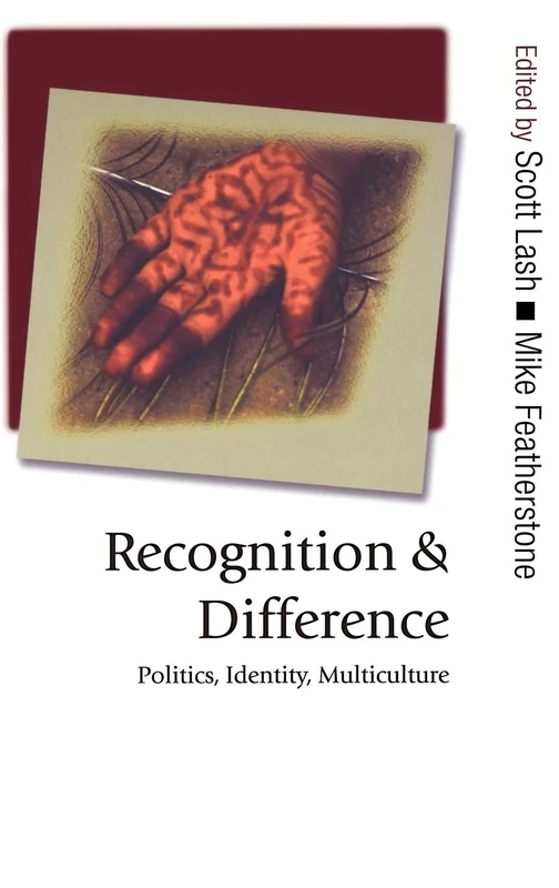 Recognition and Difference: Politics, Identity, Multiculture (Published in association with Theory, Culture & Society)