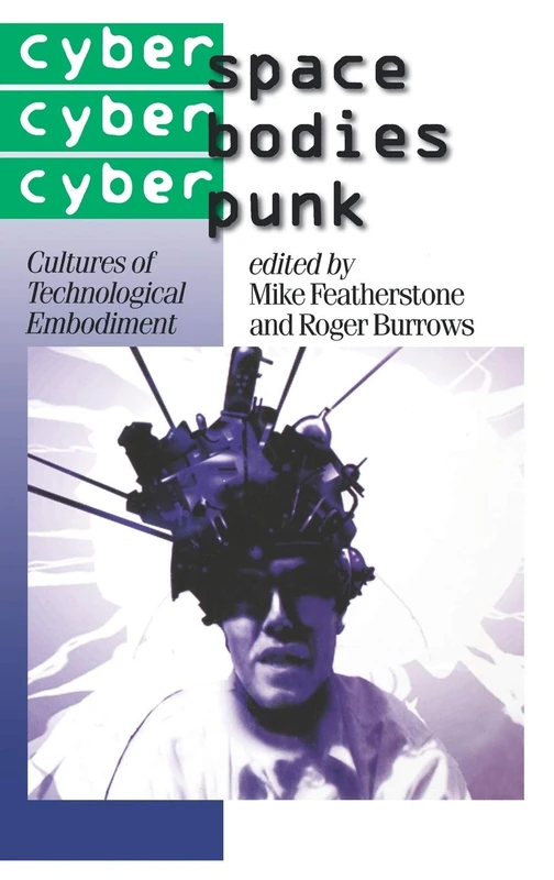 Cyberspace/Cyberbodies/Cyberpunk: Cultures of Technological Embodiment: 43 (Published in association with Theory, Culture & Society)
