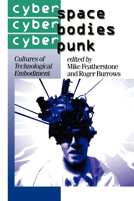 Cyberspace/Cyberbodies/Cyberpunk: Cultures of Technological Embodiment: 43 (Published in association with Theory, Culture & Society)