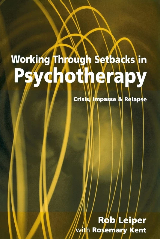 Working Through Setbacks in Psychotherapy: Crisis, Impasse and Relapse (Professional Skills for Counsellors)