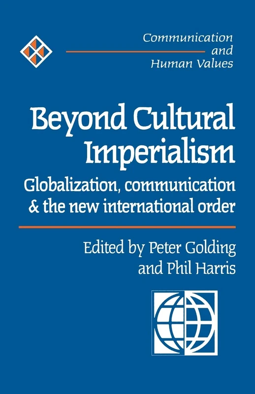 Beyond Cultural Imperialism: Globalization, Communication and the New International Order: 26 (Communication and Human Values series)