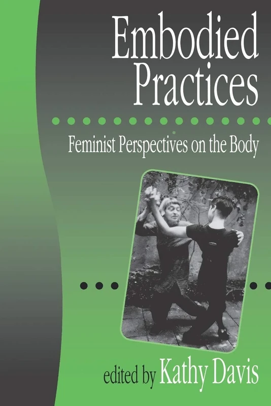 Embodied Practices: Feminist Perspectives on the Body: 1 (European Journal of Women′s Studies Readers series)