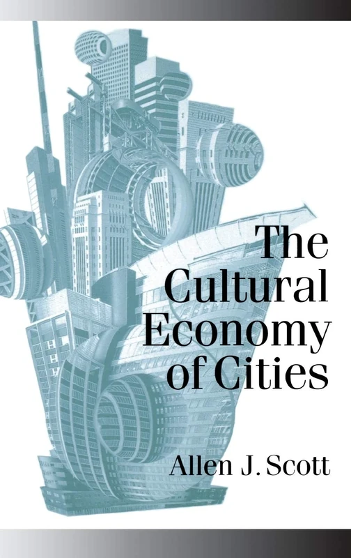 The Cultural Economy of Cities: Essays on the Geography of Image-Producing Industries (Published in association with Theory, Culture & Society)