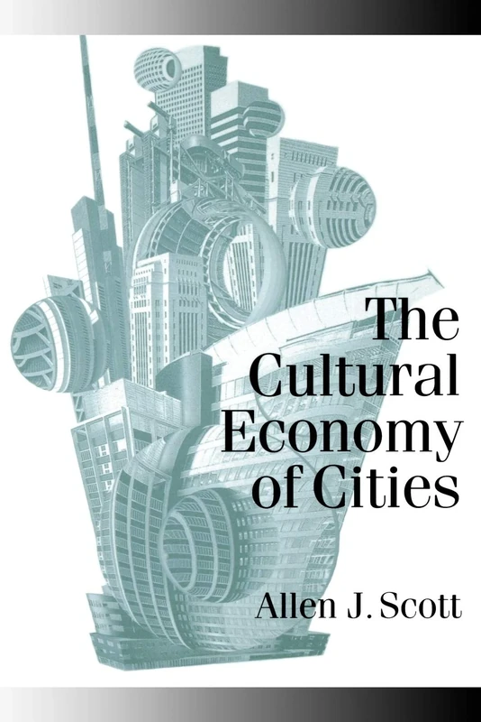 The Cultural Economy of Cities: Essays on the Geography of Image-Producing Industries (Published in association with Theory, Culture & Society)
