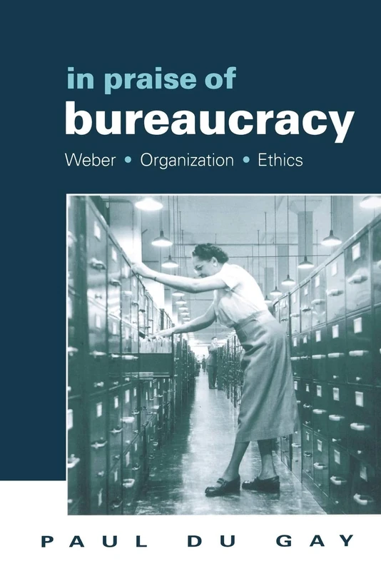 In Praise of Bureaucracy: Weber - Organization - Ethics (Organization Theory and Society Series)