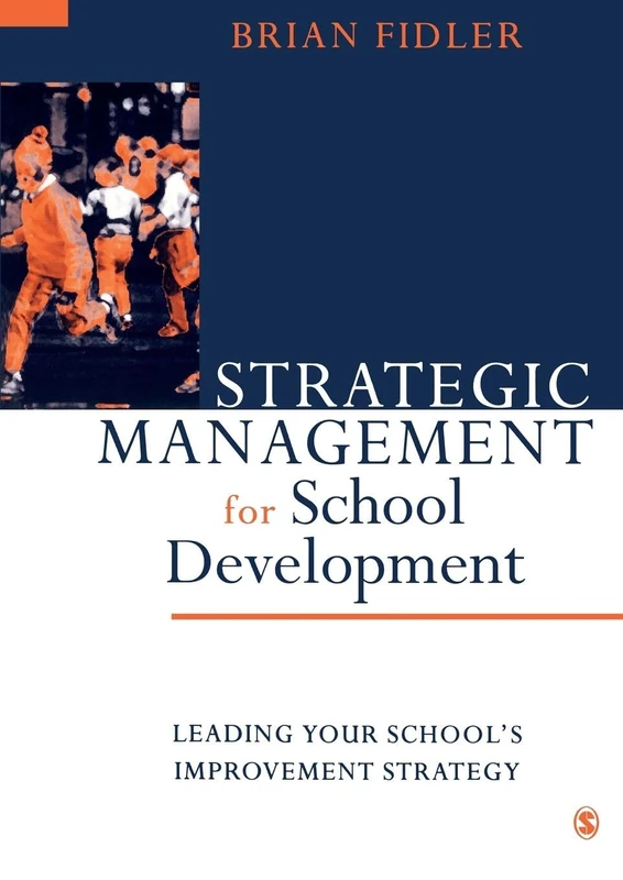 Strategic Management for School Development: Leading Your School′s Improvement Strategy (Published in association with the British Educational Leadership and Management Society)