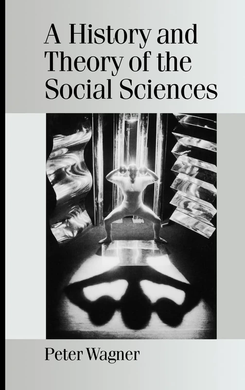 A History and Theory of the Social Sciences: Not All That Is Solid Melts into Air (Published in association with Theory, Culture & Society)