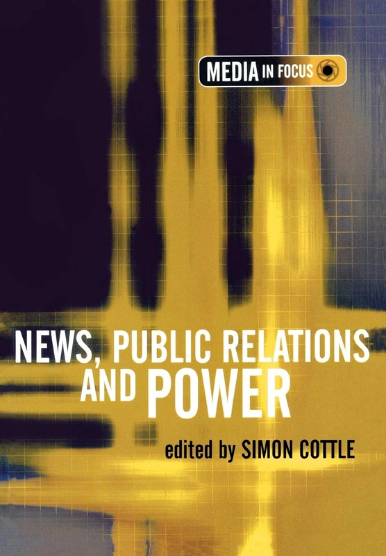 News, Public Relations and Power (The Media in Focus series)