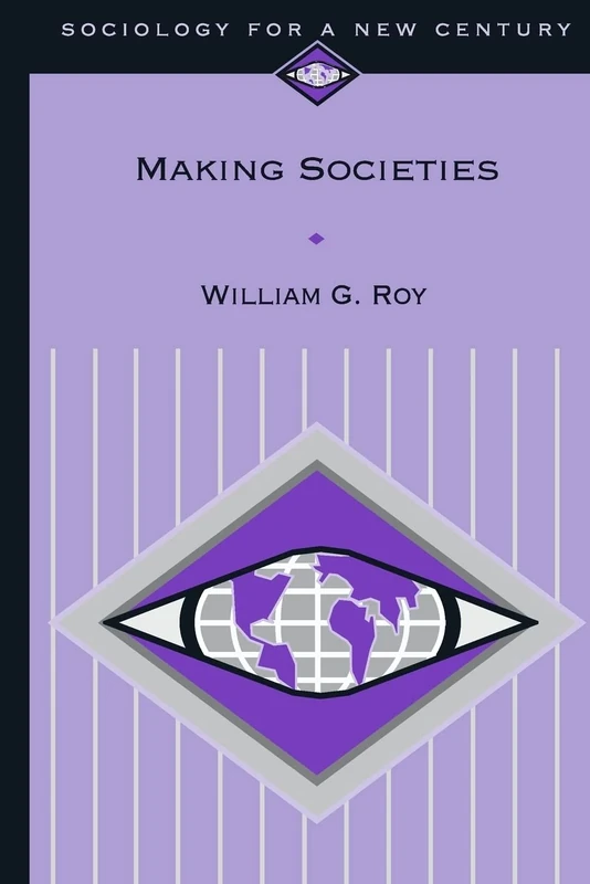 Making Societies: The Historical Construction of Our World (Sociology for a New Century Series)