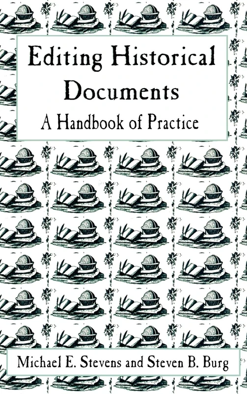 Editing Historical Documents: A Handbook of Practice (American Association for State & Local History)