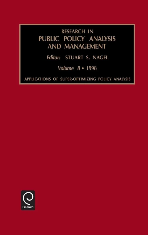 Applications of Super-optimizing Policy Analysis: Applications of Super-Optimizing Policy Analysis Vol 8 (Research in Public Policy Analysis and Management, 8)