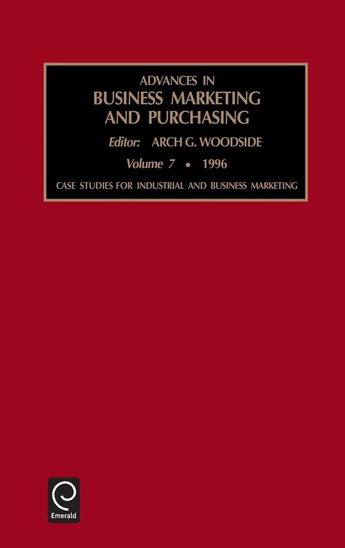 Case Studies for Industrial and Business Marketing: Case Studies for Industrial and Business Marketing Vol 7 (Advances in Business Marketing and Purchasing, 7)