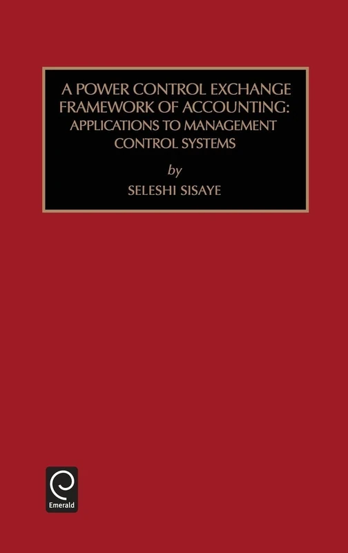 Power Control Exchange Framework of Accounting: Applications to Management Control Systems: 5 (Studies in Managerial and Financial Accounting, 5)