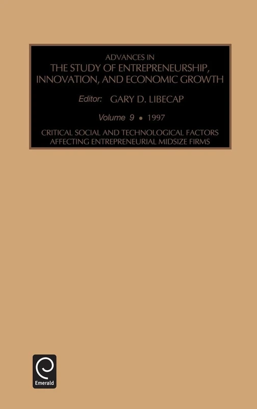 Critical, Social and Technological Factors Affecting Entrepreneurial Midsize Firms: 9 (Advances in the Study of Entrepreneurship, Innovation and Economic Growth, 9)