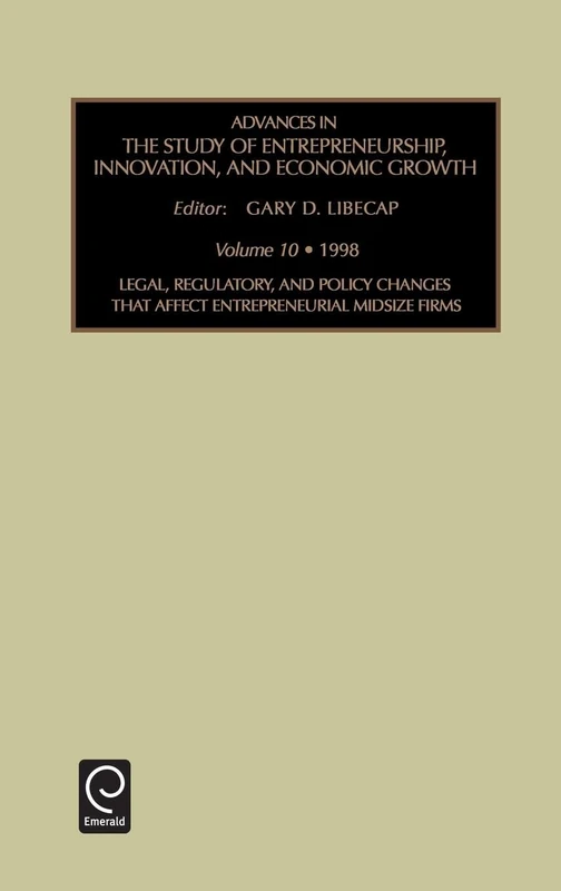 Legal, Regulatory and Policy Changes That Affect Entrepreneurial Midsize Firms: 10 (Advances in the Study of Entrepreneurship, Innovation and Economic Growth, 10)
