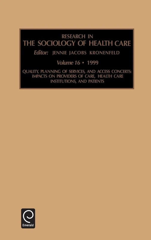 Quality, Planning of Services, and Access Concerns: Impacts on Providers of Care, Health Care Institutions, and Patients: 16 (Research in the Sociology of Health Care, 16)