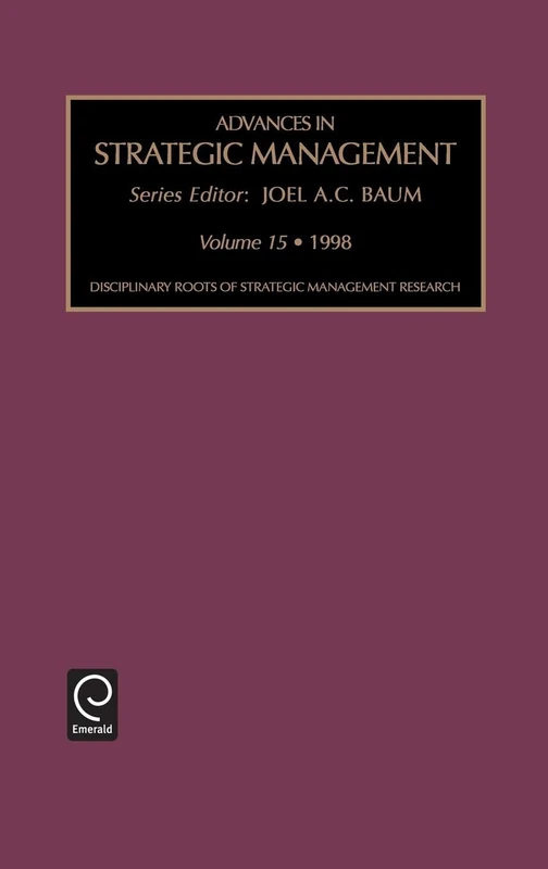 Disciplinary Roots of Strategic Management: Disciplinary Roots of Strategic Management Research Vol 15 (Advances in Strategic Management, 15)