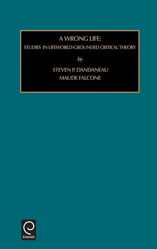 Wrong Life: Studies in Lifeworld-grounded Critical Theory (Social & Cultural Theories)
