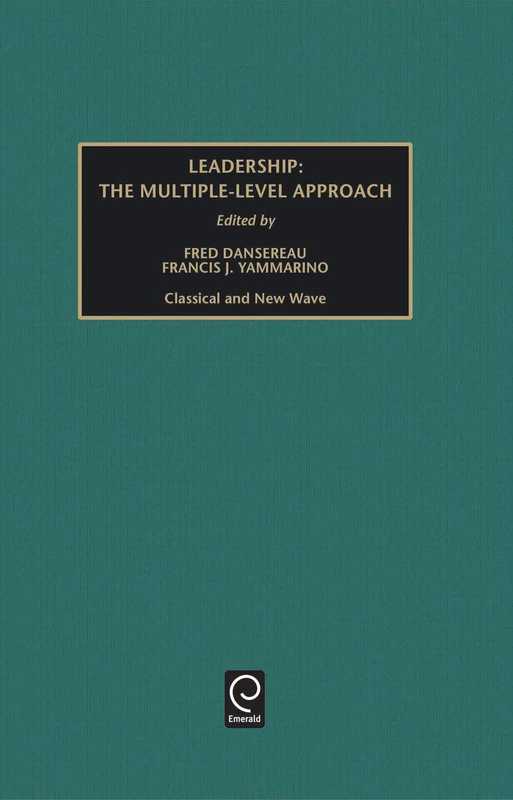 Leadership: The Multiple-Level Approaches - Classical and New Wave: 24, Part A (Monographs in Organizational Behavior & Industrial Relations, 24, Part A)