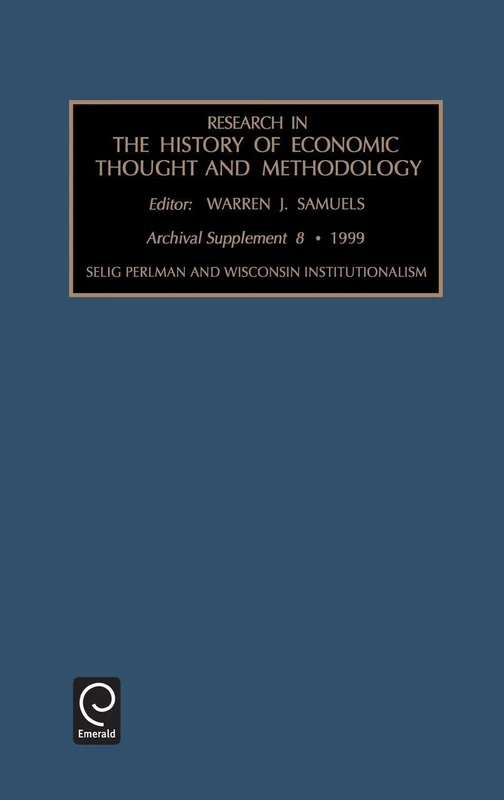 Selig Perlman and Wisconsin Institutionalism: 8th Supplement: 8 (Research in the History of Economic Thought and Methodology, 8)