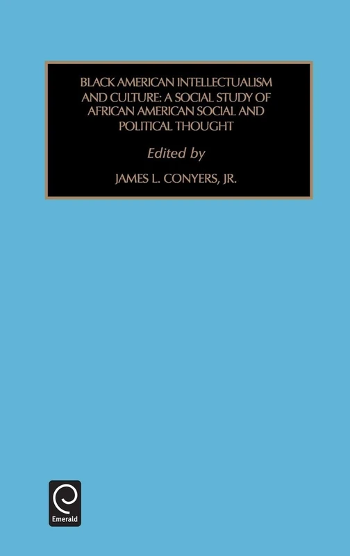 Black American Intellectualism and Culture: A Social Study of African American Social and Political Thought: 20 (Contemporary Studies in Sociology, 20)