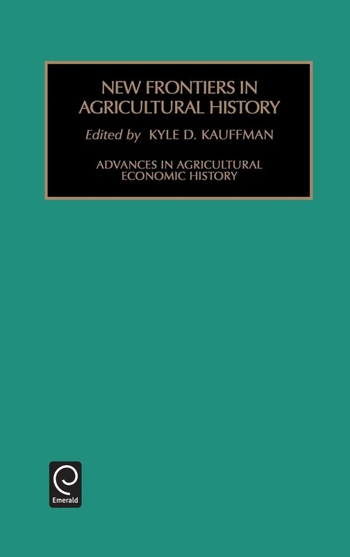 New Frontiers in Agricultural History: 1 (Advances in Agricultural Economic History, 1)