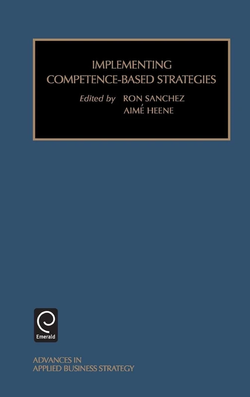 Implementing Competence-Based Strategies: 6 (Advances in Applied Business Strategy, 6)