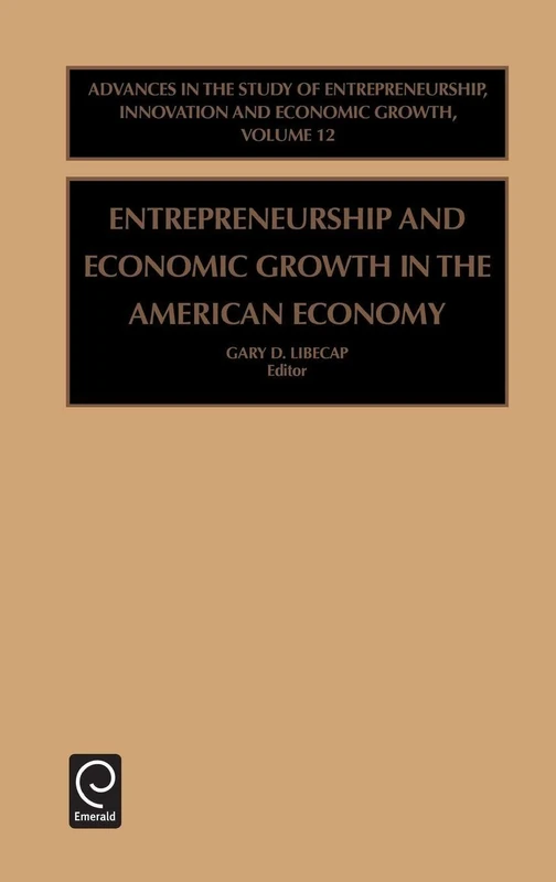 Entrepreneurship and Economic Growth in the American Economy: 12 (Advances in the Study of Entrepreneurship, Innovation and Economic Growth, 12)
