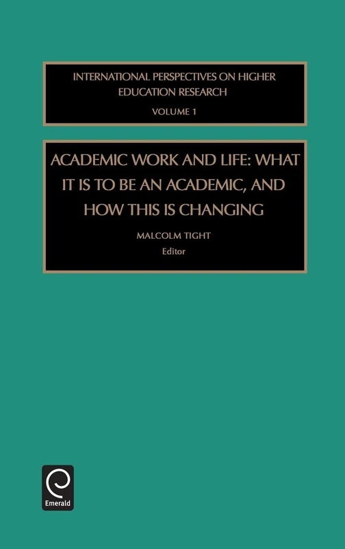 Academic Work and Life: What it is to be an Academic, and How This is Changing: 1 (International Perspectives on Higher Education Research, 1)
