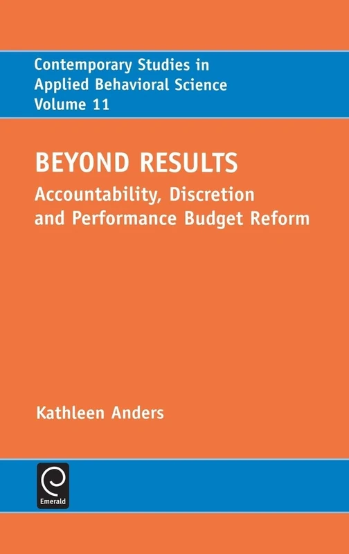 Beyond Results: Accountability, Discretion and Performance Budget Reform: 11 (Contemporary Studies in Applied Behavioral Science, 11)