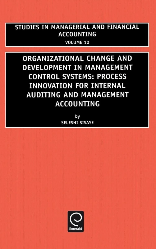 Organizational Change and Development in Management Control Systems: Process Innovation for Internal Auditing and Management Accounting: 10 (Studies in Managerial and Financial Accounting, 10)