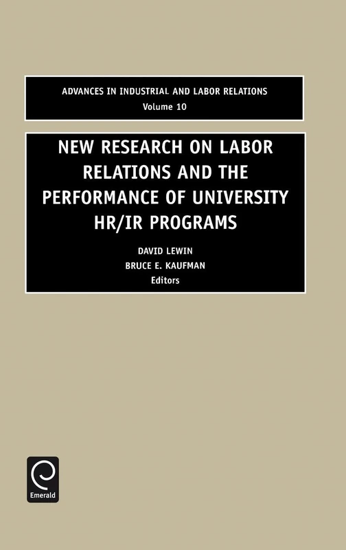 New Research on Labor Relations and the Performance of University HR/IR Programs: 10 (Advances in Industrial and Labor Relations, 10)