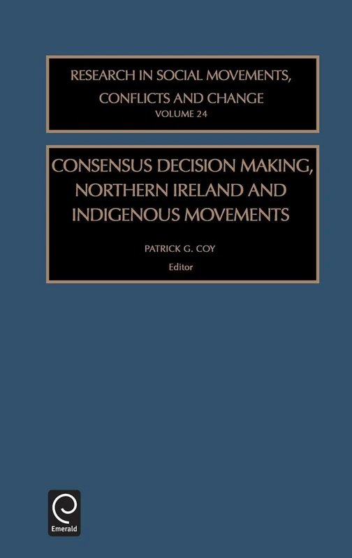Consensus Decision Making, Northern Ireland and Indigenous Movements: 24 (Research in Social Movements, Conflicts and Change, 24)