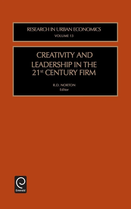 Creativity and Leadership in the 21st Century Firm: 13 (Research in Urban Economics, 13)