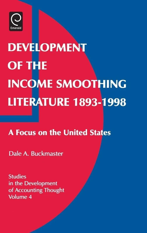 Development of the Income Smoothing Literature, 1893-1998: A Focus on the United States: 4 (Studies in the Development of Accounting Thought, 4)