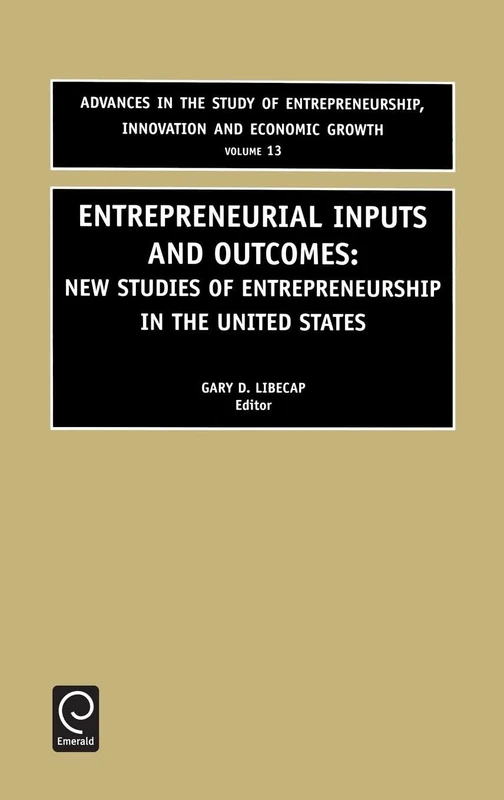 Entrepreneurial Inputs and Outcomes: New Studies of Entrepreneurship in the United States: 13 (Advances in the Study of Entrepreneurship, Innovation and Economic Growth, 13)