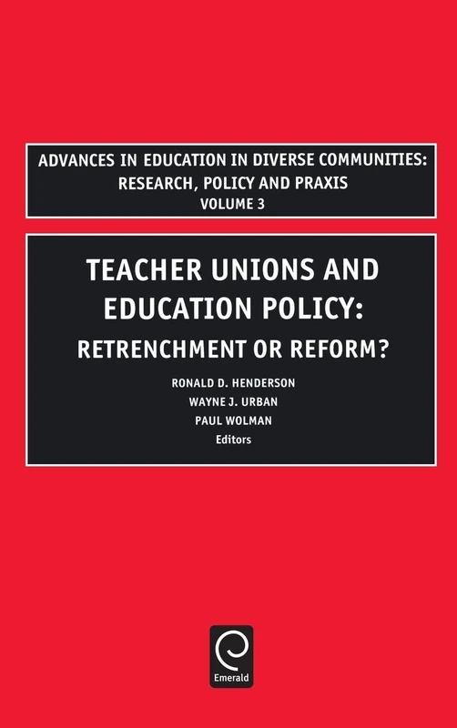 Teachers Unions and Education Policy: Retrenchment or Reform?: 3 (Advances in Education in Diverse Communities: Research, Policy and Praxis, 3)
