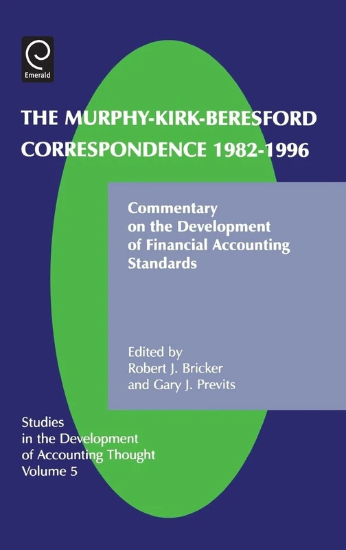 Murphy-Kirk-Beresford Correspondence, 1982-1996: Commentary on the Development of Financial Accounting Standards: 5 (Studies in the Development of Accounting Thought, 5)