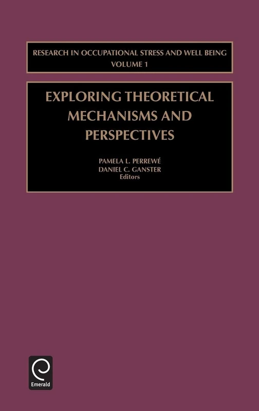 Exploring Theoretical Mechanisms and Perspectives: 1 (Research in Occupational Stress and Well Being, 1)