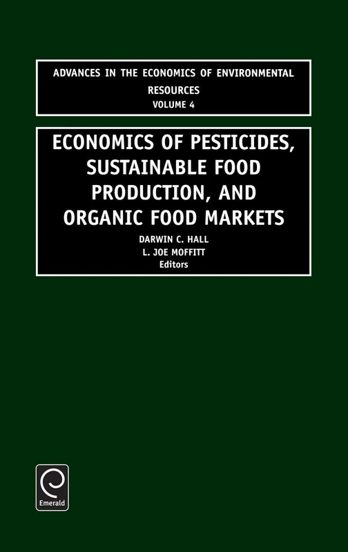 Economics of Pesticides, Sustainable Food Production, and Organic Food Markets: 4 (Advances in the Economics of Environmental Resources, 4)