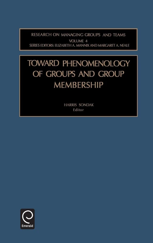 Toward Phenomenology of Groups and Group Membership: 4 (Research on Managing Groups and Teams, 4)
