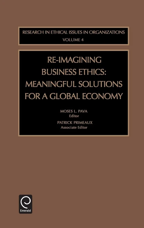 Re-Imagining Business Ethics: Meaningful Solutions for a Global Economy: 4 (Research in Ethical Issues in Organizations, 4)