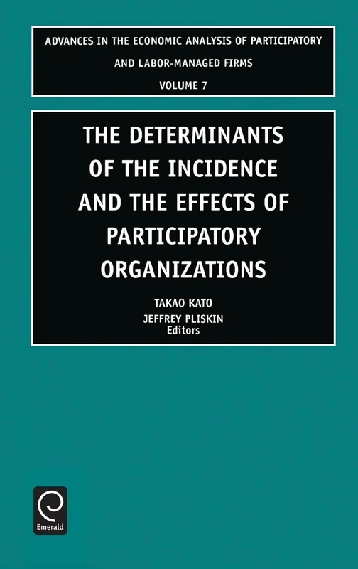 Determinants of the Incidence and the Effects of Participatory Organizations: Theory and International Comparisons: 7 (Advances in the Economic Analysis of Participatory & Labor-Managed Firms, 7)