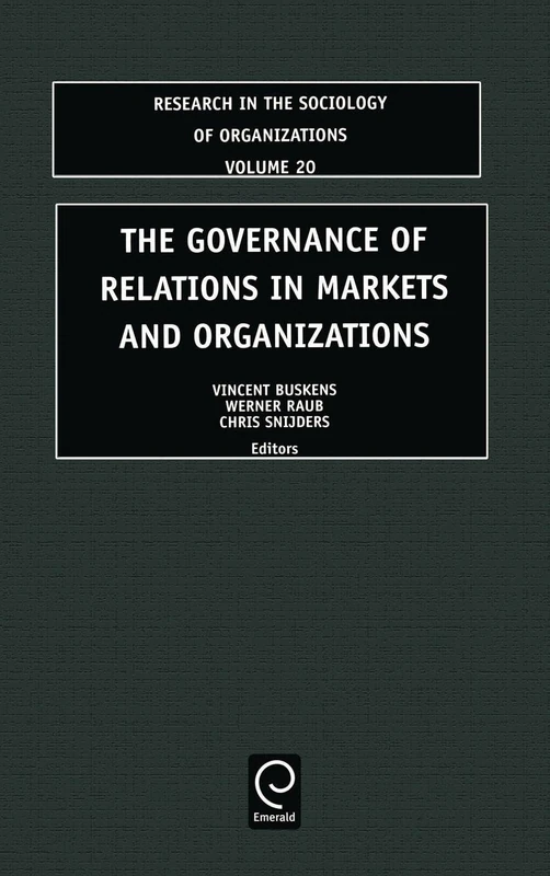 The Governance of Relations in Markets and Organizations: 20 (Research in the Sociology of Organizations, 20)